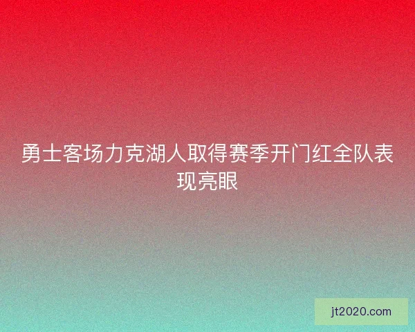 勇士客场力克湖人取得赛季开门红全队表现亮眼