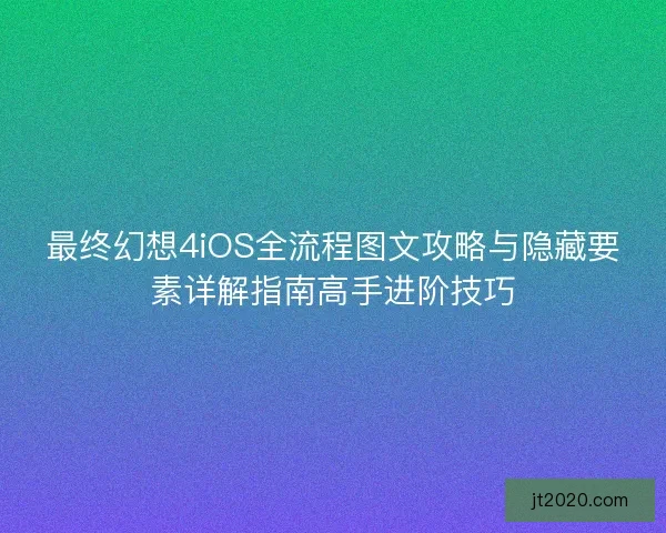 最终幻想4iOS全流程图文攻略与隐藏要素详解指南高手进阶技巧