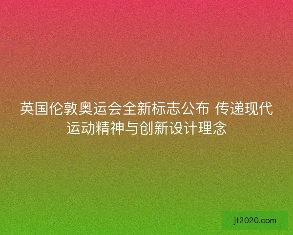 英国伦敦奥运会全新标志公布 传递现代运动精神与创新设计理念